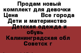 Продам новый комплект для девочки › Цена ­ 3 500 - Все города Дети и материнство » Детская одежда и обувь   . Калининградская обл.,Советск г.